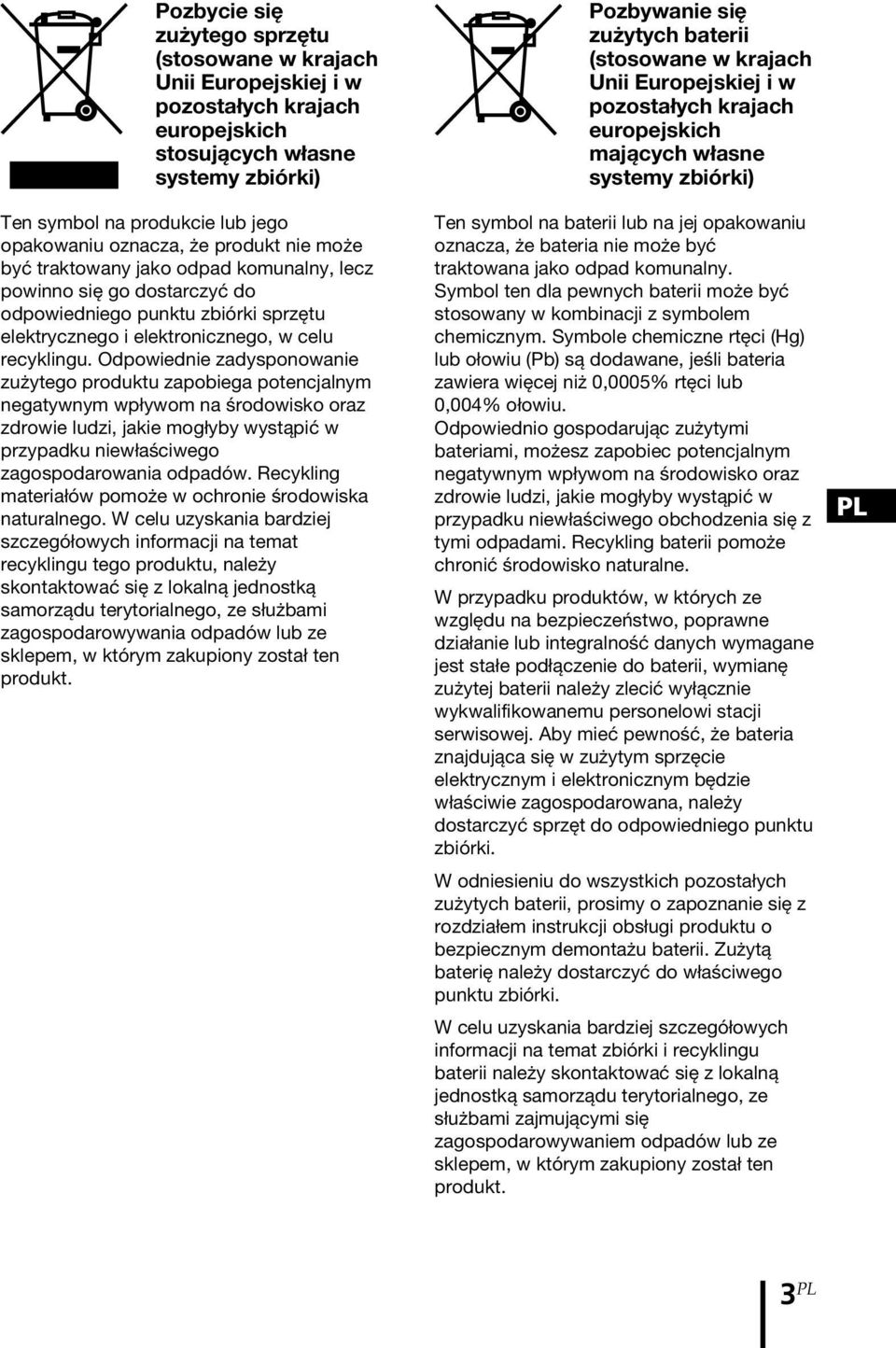Odpowiednie zadysponowanie zużytego produktu zapobiega potencjalnym negatywnym wpływom na środowisko oraz zdrowie ludzi, jakie mogłyby wystąpić w przypadku niewłaściwego zagospodarowania odpadów.