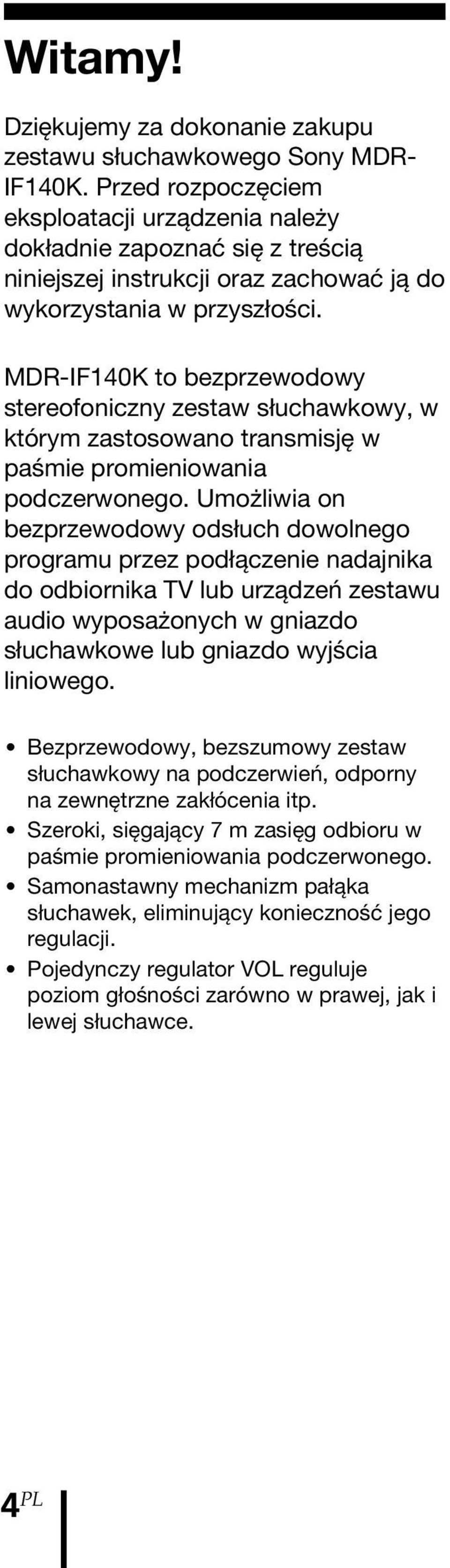 MDR-IF140K to bezprzewodowy stereofoniczny zestaw słuchawkowy, w którym zastosowano transmisję w paśmie promieniowania podczerwonego.