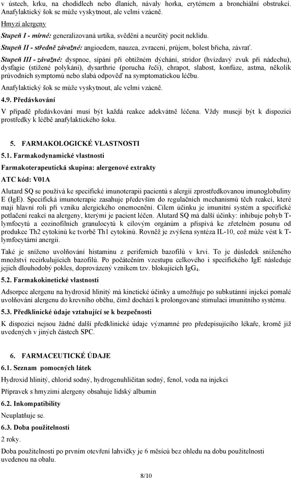 Stupeň III - závažné: dyspnoe, sípání při obtížném dýchání, stridor (hvízdavý zvuk při nádechu), dysfagie (stížené polykání), dysarthrie (porucha řeči), chrapot, slabost, konfúze, astma, několik