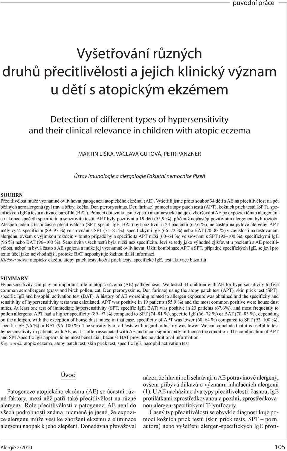 Vyšetřili jsme proto soubor 34 dětí s AE na přecitlivělost na pět běžných aeroalergenů (pyl trav a břízy, kočka, Der. pteronyssinus, Der.