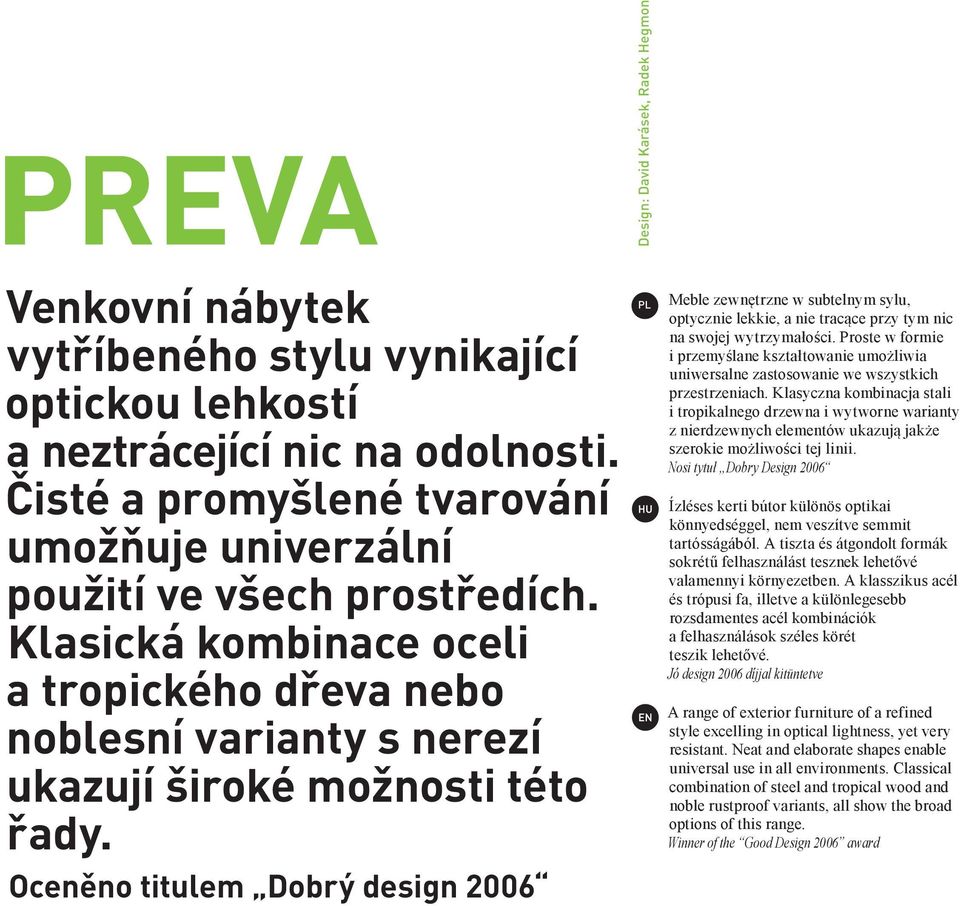 Oceněno titulem Dobrý design 2006 PL Meble zewnętrzne w subtelnym sylu, optycznie lekkie, a nie tracące przy tym nic na swojej wytrzymałości.