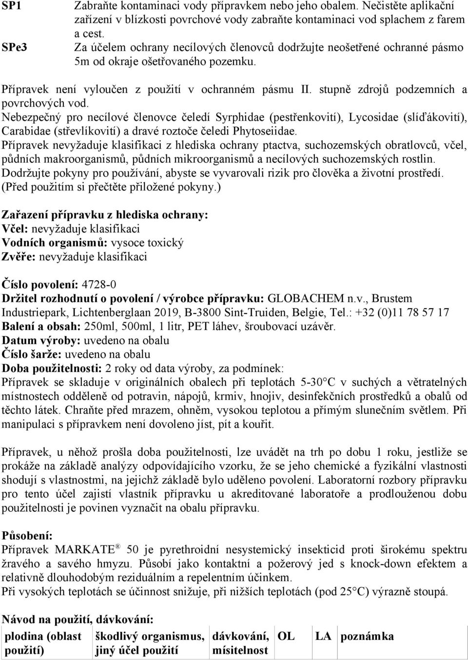 stupně zdrojů podzemních a povrchových vod. Nebezpečný pro necílové členovce čeledí Syrphidae (pestřenkovití), Lycosidae (slíďákovití), Carabidae (střevlíkovití) a dravé roztoče čeledi Phytoseiidae.