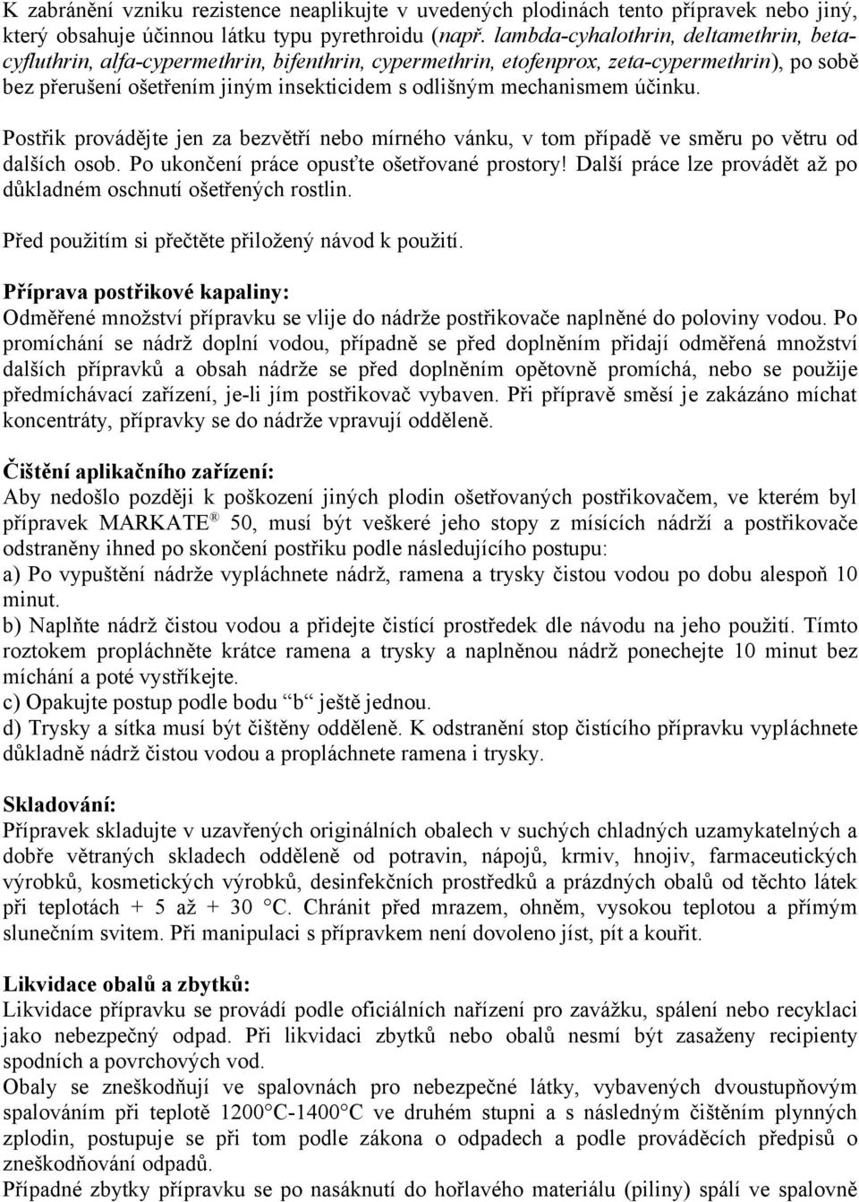 mechanismem účinku. Postřik provádějte jen za bezvětří nebo mírného vánku, v tom případě ve směru po větru od dalších osob. Po ukončení práce opusťte ošetřované prostory!