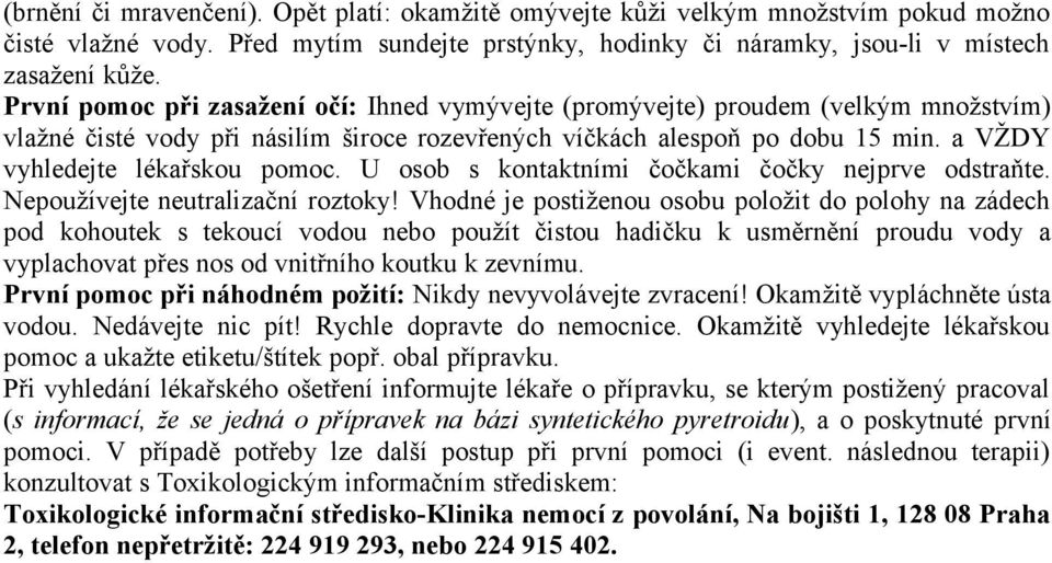 a VŽDY vyhledejte lékařskou pomoc. U osob s kontaktními čočkami čočky nejprve odstraňte. Nepoužívejte neutralizační roztoky!