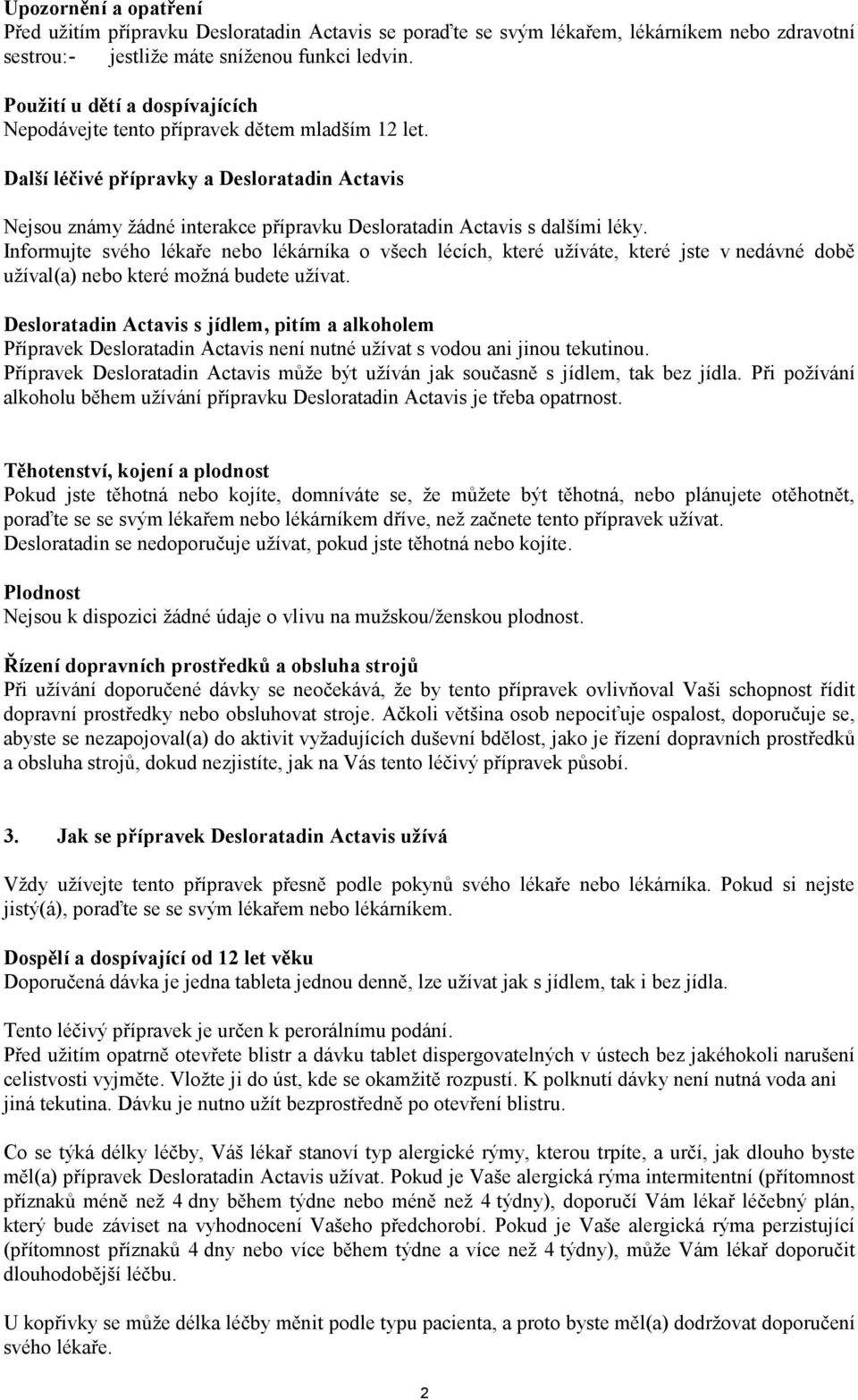 Další léčivé přípravky a Desloratadin Actavis Nejsou známy žádné interakce přípravku Desloratadin Actavis s dalšími léky.