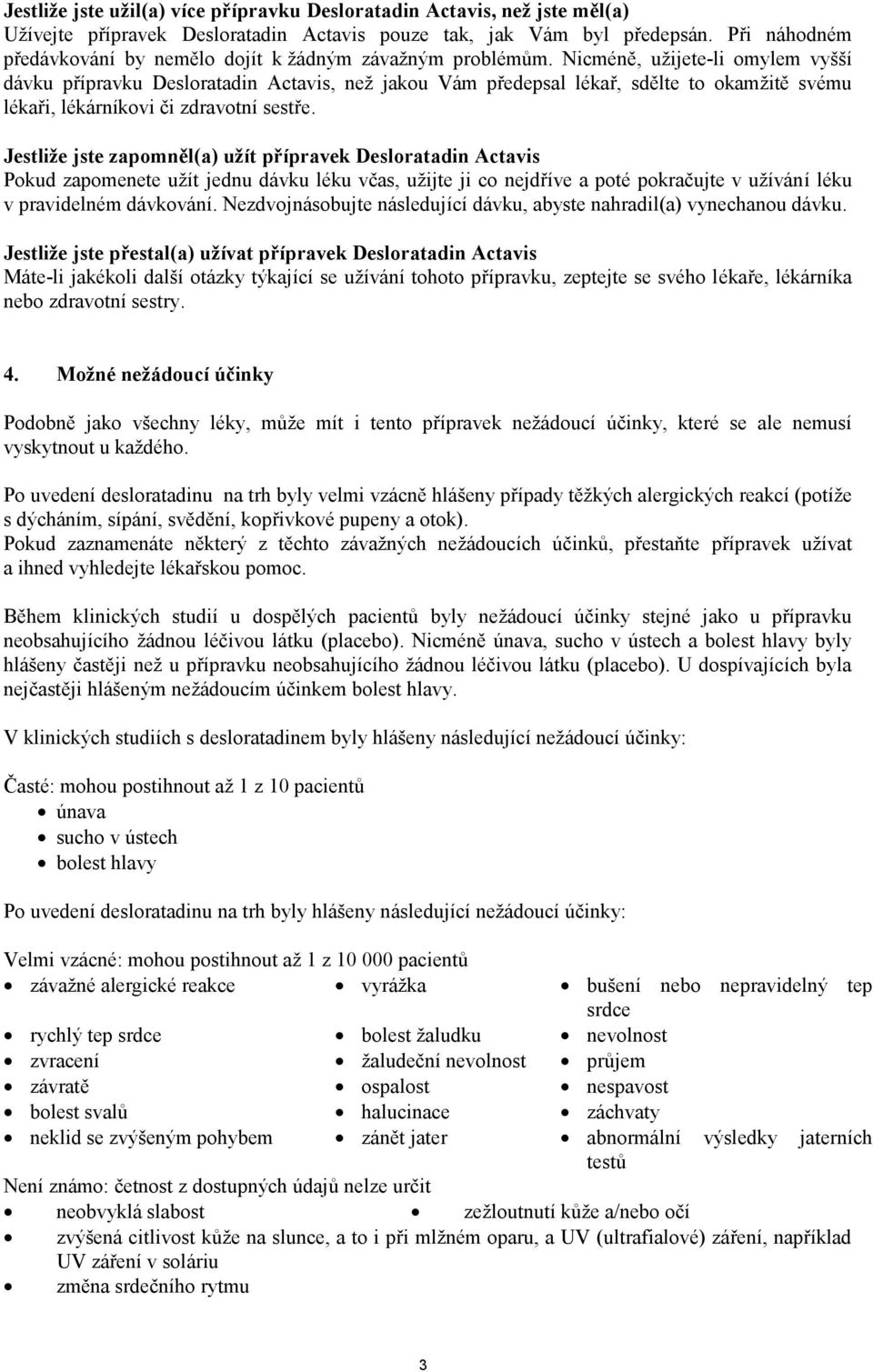 Nicméně, užijete-li omylem vyšší dávku přípravku Desloratadin Actavis, než jakou Vám předepsal lékař, sdělte to okamžitě svému lékaři, lékárníkovi či zdravotní sestře.