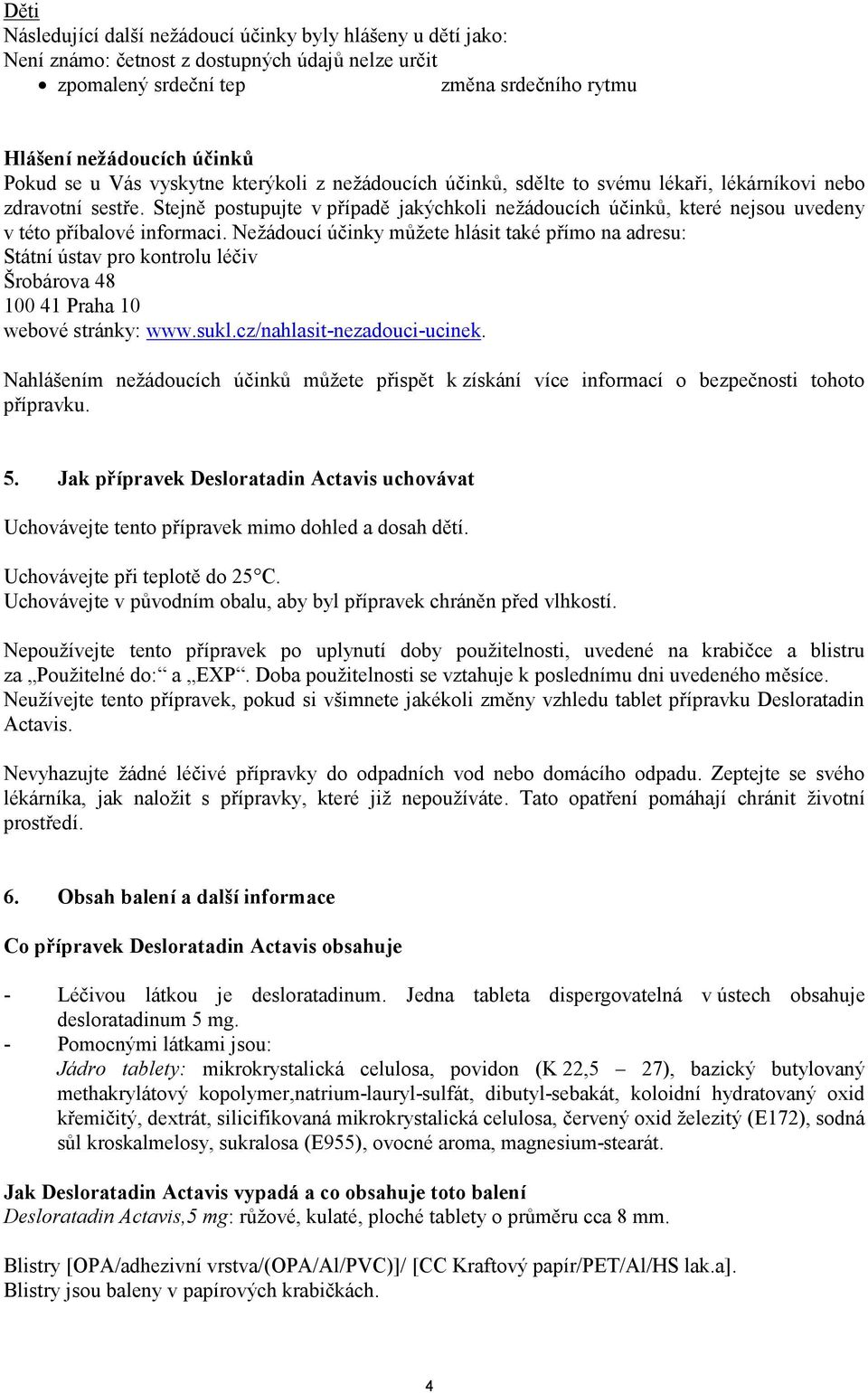 Stejně postupujte v případě jakýchkoli nežádoucích účinků, které nejsou uvedeny v této příbalové informaci.