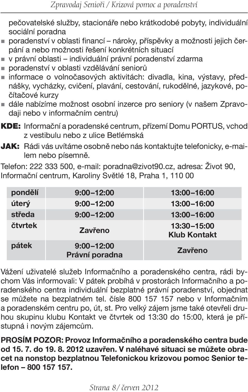 divadla, kina, výstavy, přednášky, vycházky, cvičení, plavání, cestování, rukodělné, jazykové, počítačové kurzy dále nabízíme možnost osobní inzerce pro seniory (v našem Zpravodaji nebo v informačním