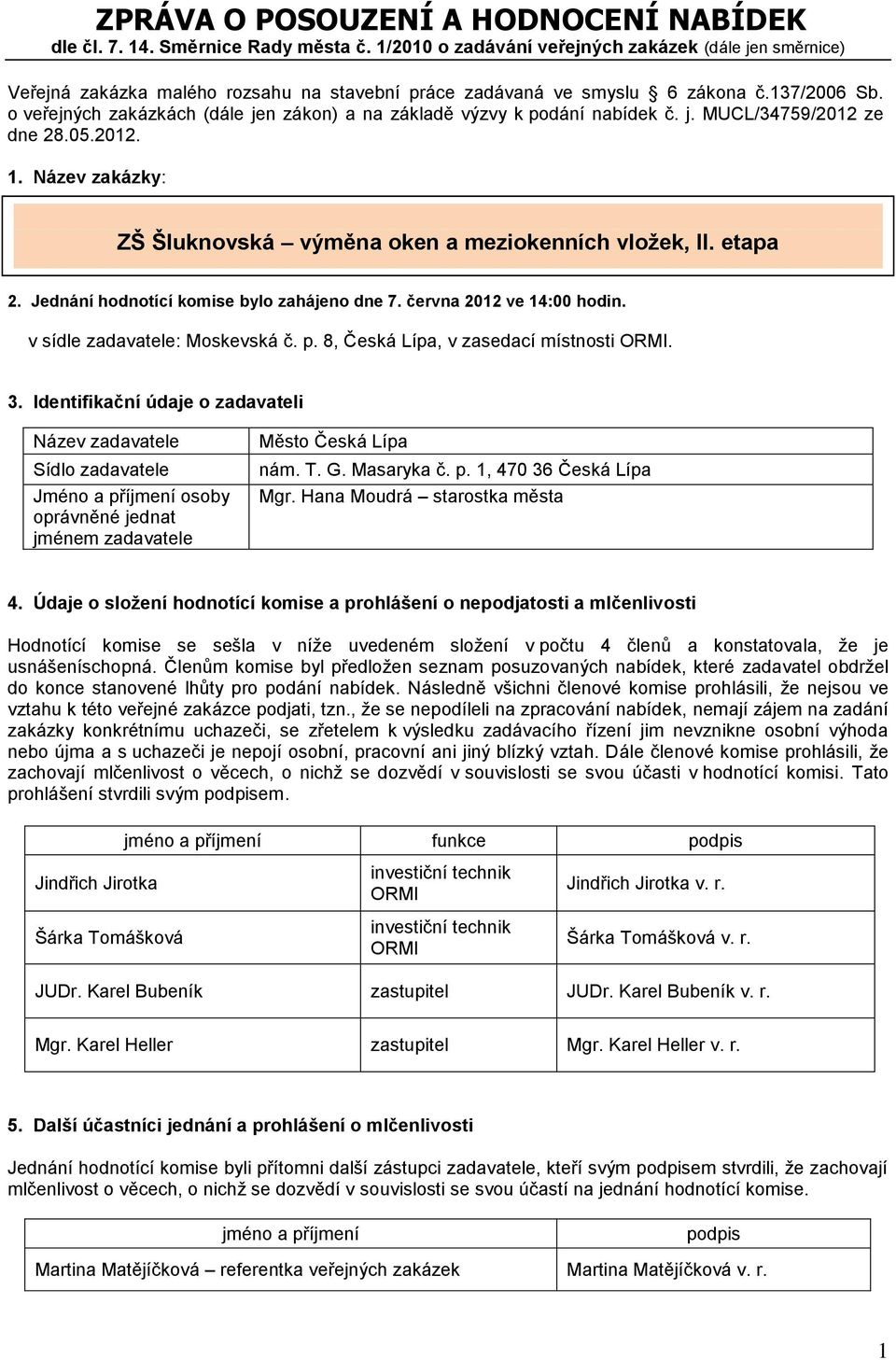 o veřejných zakázkách (dále jen zákon) a na základě výzvy k podání nabídek č. j. MUCL/34759/2012 ze dne 28.05.2012. 1. Název zakázky: ZŠ Šluknovská výměna oken a meziokenních vložek, II. etapa 2.