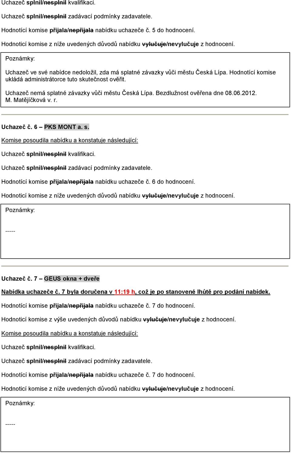 6 PKS MONT a. s. Hodnotící komise přijala/nepřijala nabídku uchazeče č. 6 do hodnocení. Uchazeč č. 7 GEUS okna + dveře Nabídka uchazeče č.