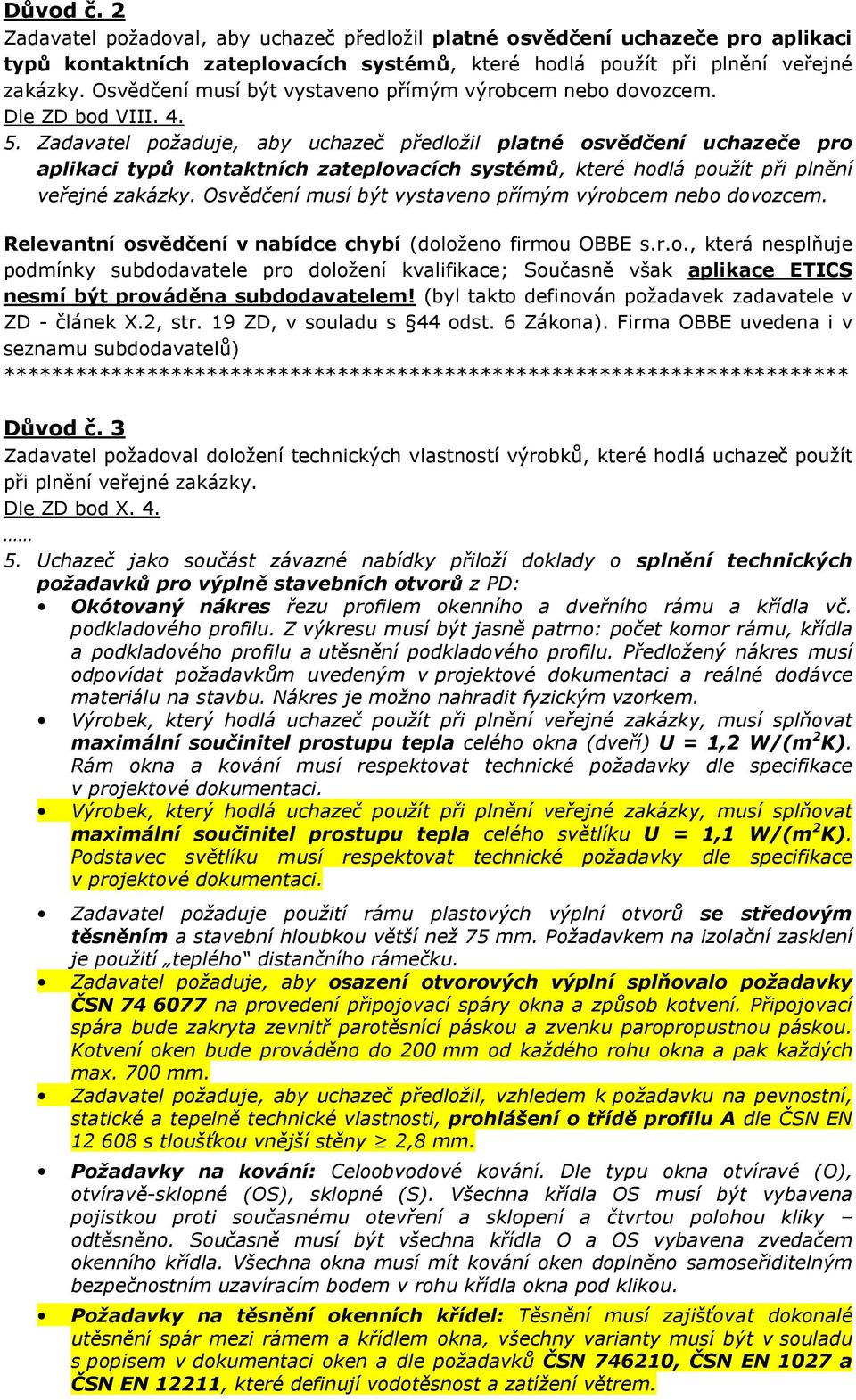 Zadavatel požaduje, aby uchazeč předložil platné osvědčení uchazeče pro aplikaci typů kontaktních zateplovacích systémů, které hodlá použít při plnění veřejné zakázky.