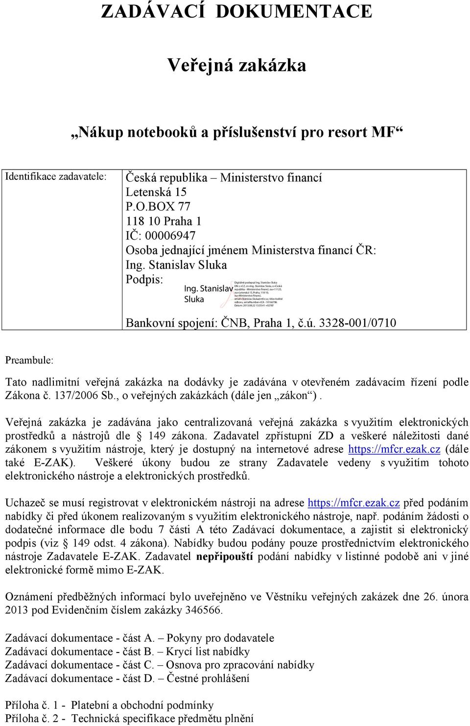 , o veřejných zakázkách (dále jen zákon ). Veřejná zakázka je zadávána jako centralizovaná veřejná zakázka s využitím elektronických prostředků a nástrojů dle 149 zákona.