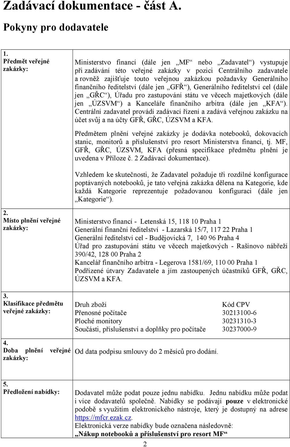 požadavky Generálního finančního ředitelství (dále jen GFŘ ), Generálního ředitelství cel (dále jen GŘC ), Úřadu pro zastupování státu ve věcech majetkových (dále jen ÚZSVM ) a Kanceláře finančního