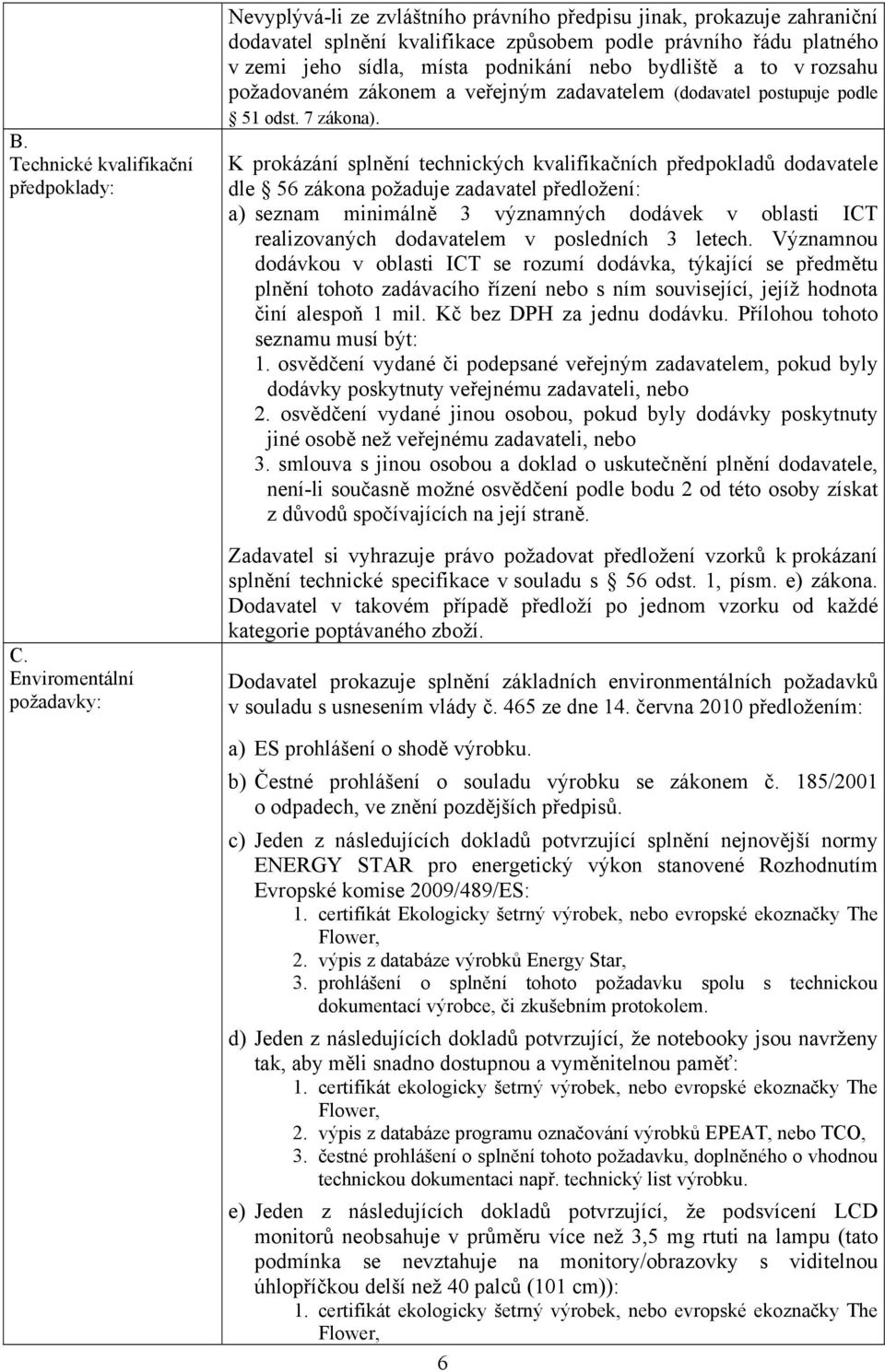 podnikání nebo bydliště a to v rozsahu požadovaném zákonem a veřejným zadavatelem (dodavatel postupuje podle 51 odst. 7 zákona).