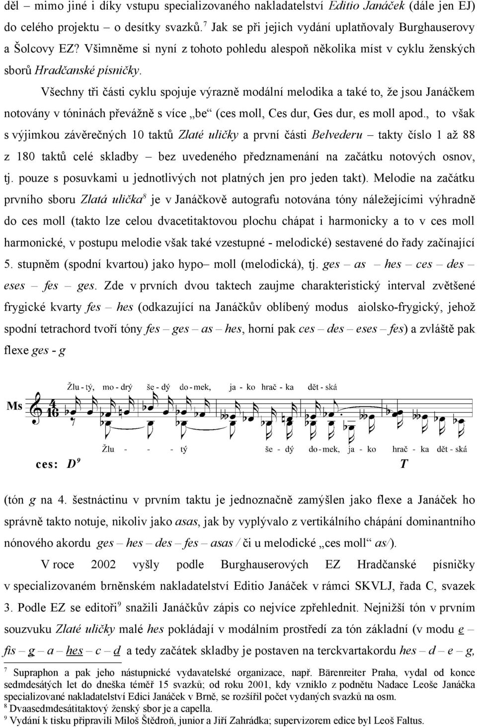 Všechny tři části cyklu spojuje výrazně modální melodika a také to, že jsou Janáčkem notovány v tóninách převážně s více be (ces moll, Ces dur, Ges dur, es moll apod.