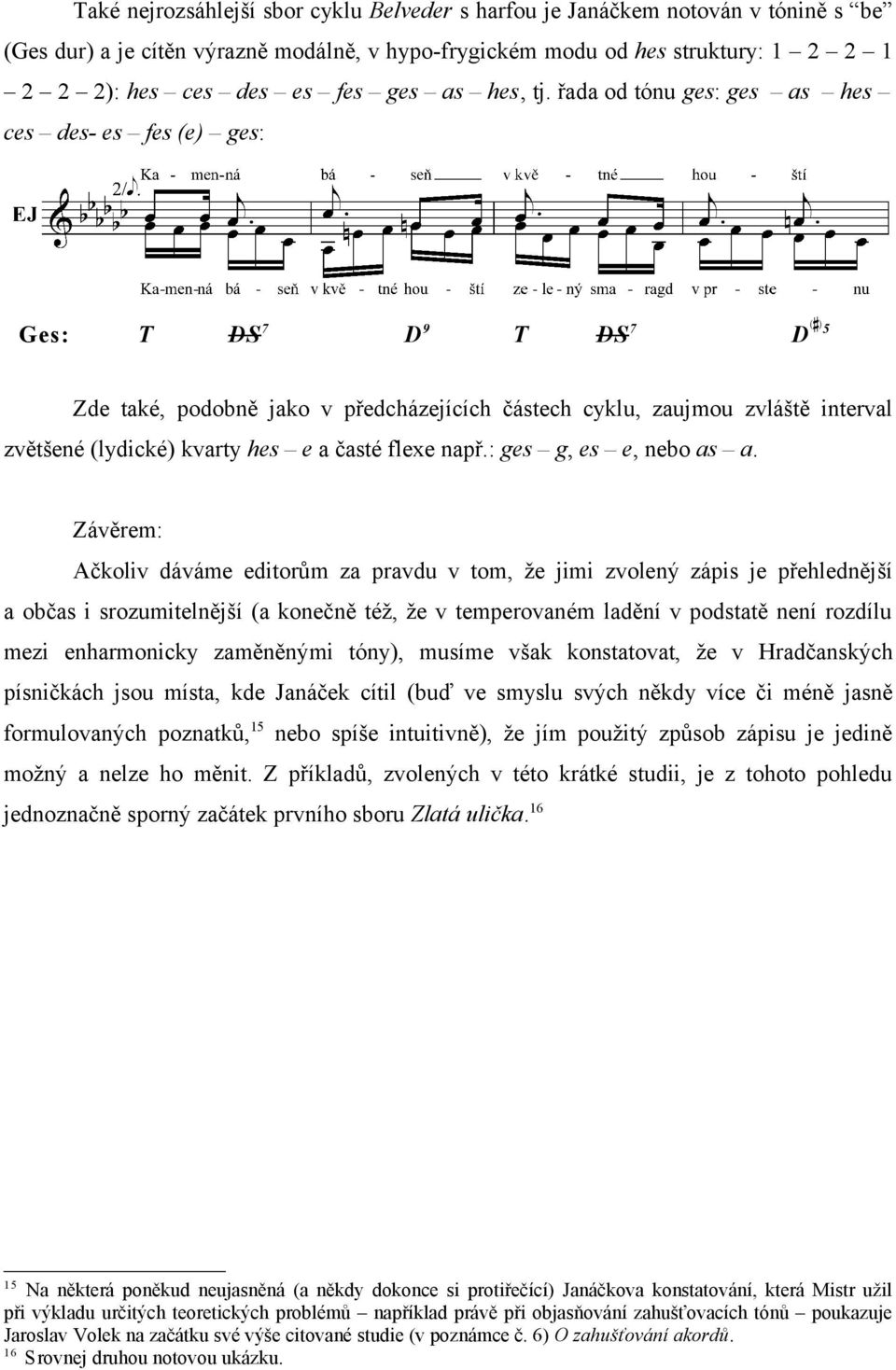 řada od tónu ges: ges as hes ces des- es fes (e) ges: Ges: T DS 7 D 9 T DS 7 D 5 Zde také, podobně jako v předcházejících částech cyklu, zaujmou zvláště interval zvětšené (lydické) kvarty hes e a