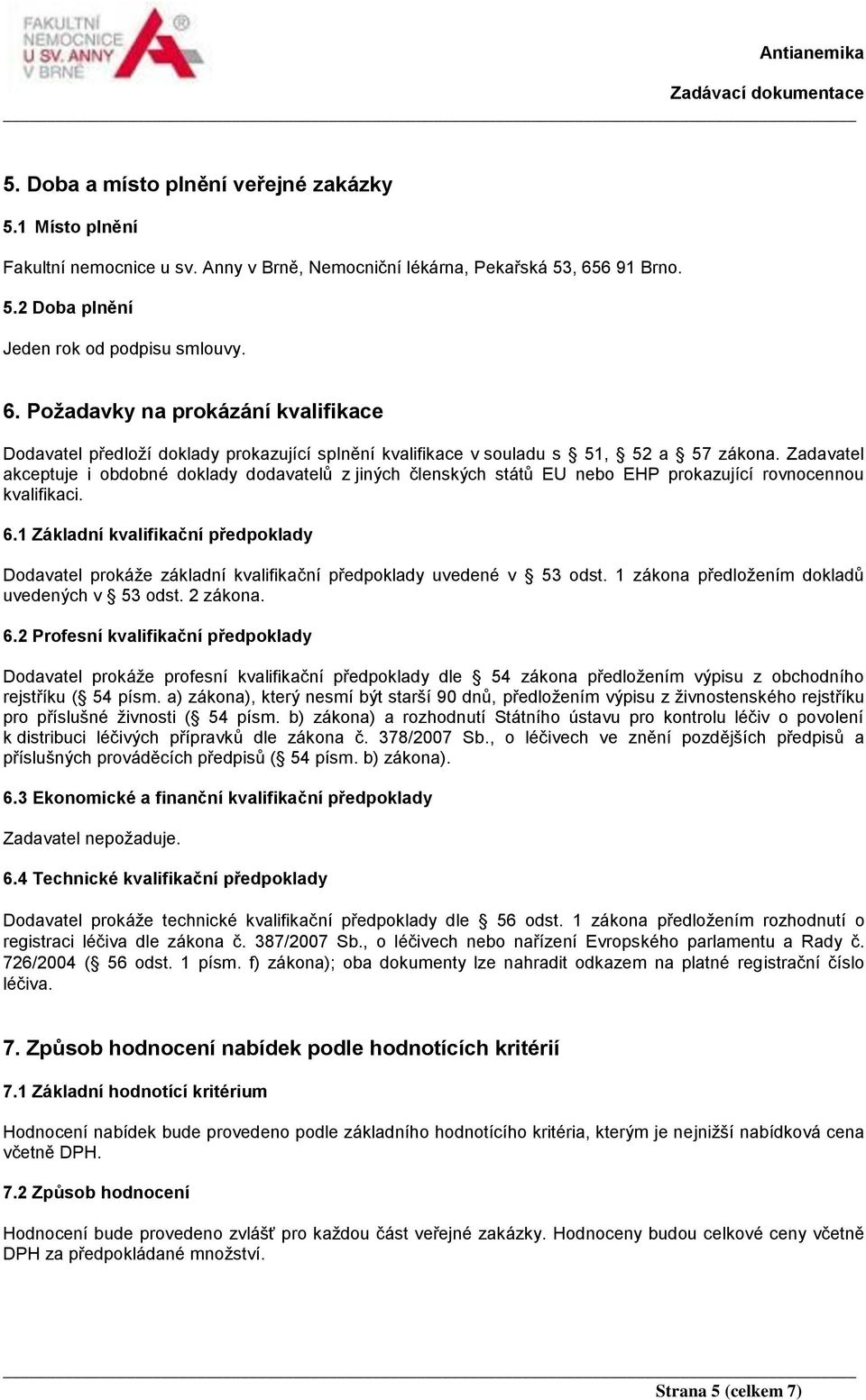 Zadavatel akceptuje i obdobné doklady dodavatelů z jiných členských států EU nebo EHP prokazující rovnocennou kvalifikaci. 6.