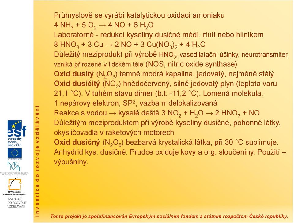 nejméně stálý Oxid dusičitý (NO 2 ) hnědočervený, silně jedovatý plyn (teplota varu 21,1 C). V tuhém stavu dimer (b.t. -11,2 C).