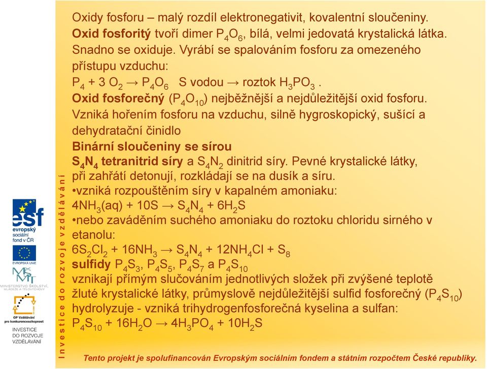 Vzniká hořením fosforu na vzduchu, silně hygroskopický, sušící a dehydratační činidlo Binární sloučeniny se sírou S 4 N 4 tetranitrid síry a S 4 N 2 dinitrid síry.