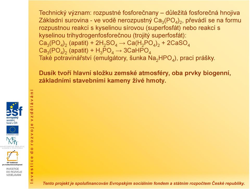 2H 2 SO 4 Ca(H 2 PO 4 ) 2 + 2CaSO 4 Ca 3 (PO 4 ) 2 (apatit) + H 3 PO 4 3CaHPO 4 Také potravinářství (emulgátory, šunka Na 2 HPO 4 ), prací prášky.