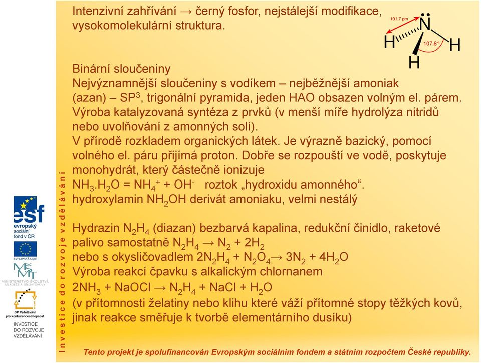 Výroba katalyzovaná syntéza z prvků (v menší míře hydrolýza nitridů nebo uvolňování z amonných solí). V přírodě rozkladem organických látek. Je výrazně bazický, pomocí volného el. páru přijímá proton.