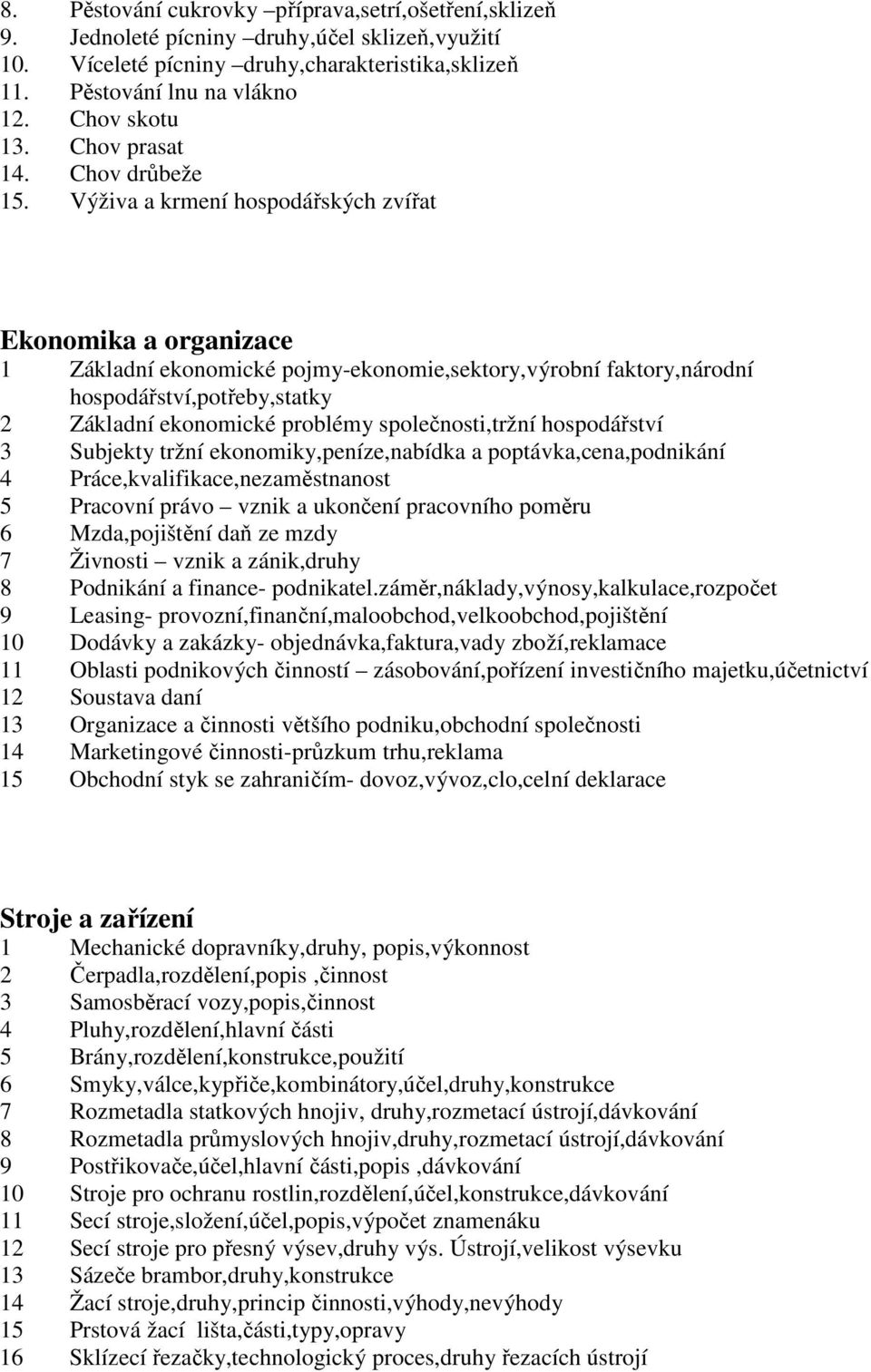 Výživa a krmení hospodářských zvířat Ekonomika a organizace 1 Základní ekonomické pojmy-ekonomie,sektory,výrobní faktory,národní hospodářství,potřeby,statky 2 Základní ekonomické problémy