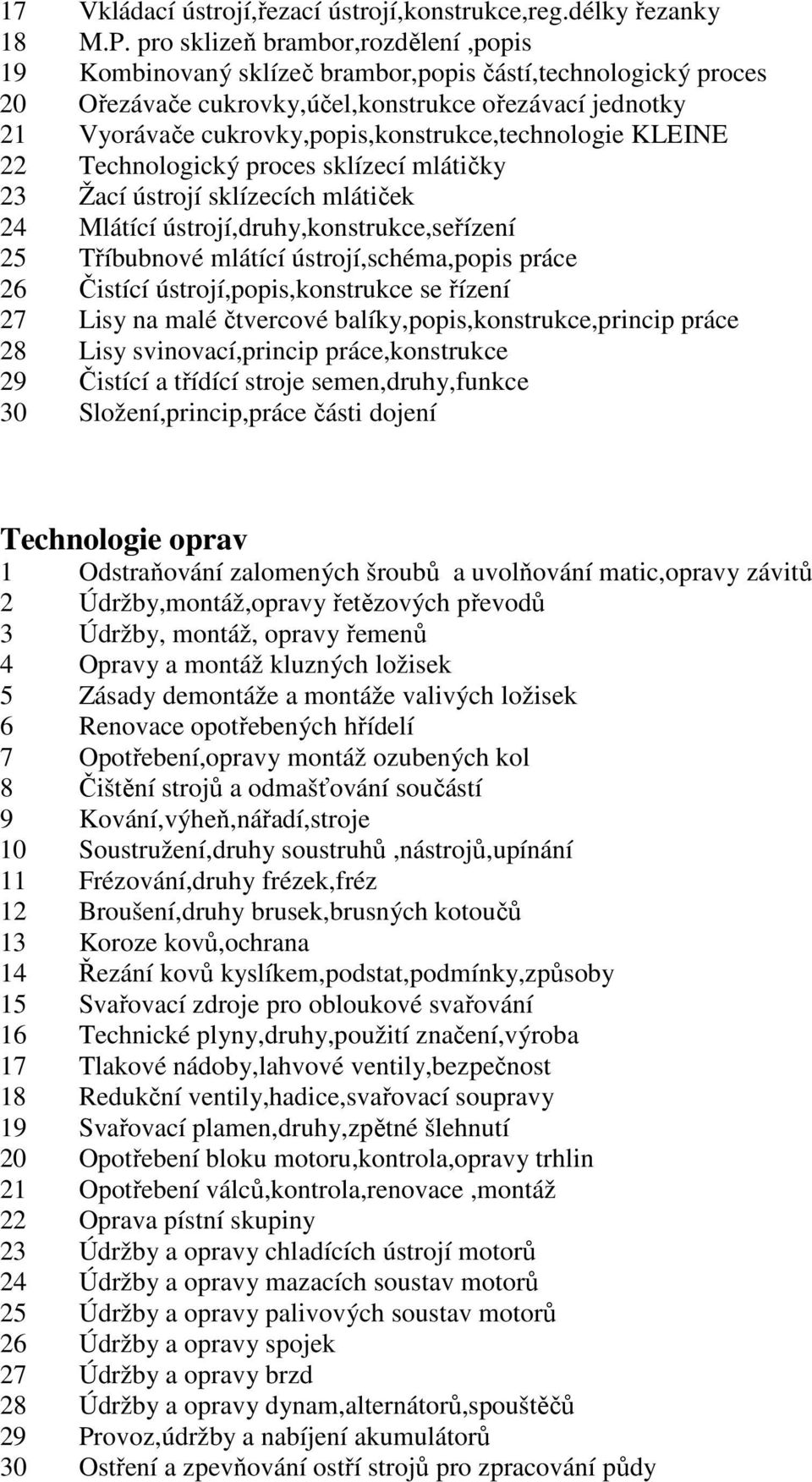 cukrovky,popis,konstrukce,technologie KLEINE 22 Technologický proces sklízecí mlátičky 23 Žací ústrojí sklízecích mlátiček 24 Mlátící ústrojí,druhy,konstrukce,seřízení 25 Tříbubnové mlátící