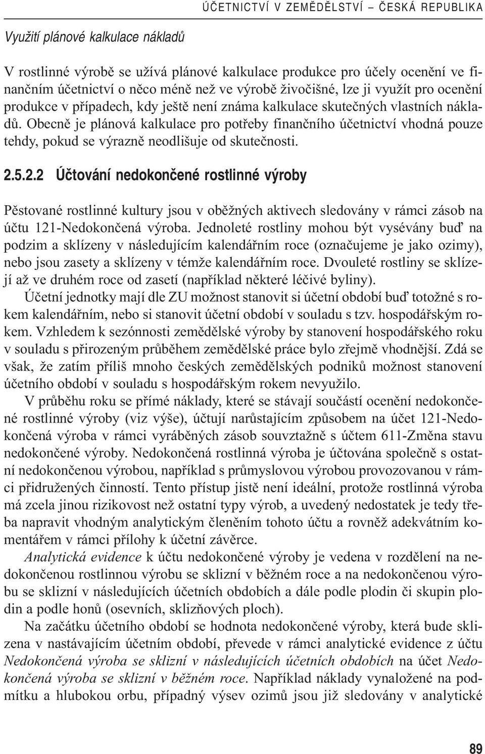 Obecně je plánová kalkulace pro potřeby finančního účetnictví vhodná pouze tehdy, pokud se výrazně neodlišuje od skutečnosti. 2.