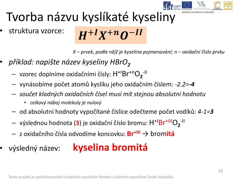 2=-4 součet kladných oxidačních čísel musí mít stejnou absolutní hodnotu celkový náboj molekuly je nulový od absolutní hodnoty vypočítané číslice