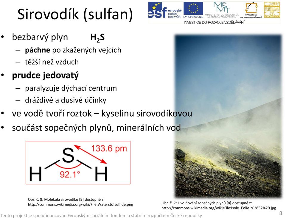 minerálních vod Obr. č. 8: Molekula sirovodíku [9] dostupné z: http://commons.wikimedia.