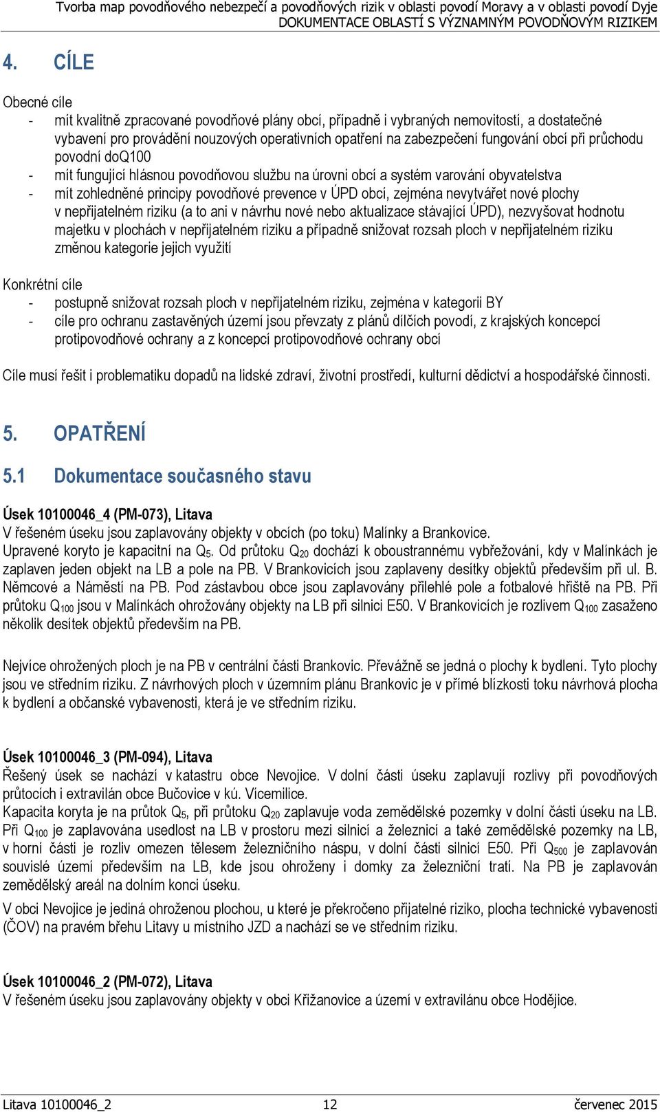 systém varování obyvatelstva - mít zohledněné principy povodňové prevence v ÚPD obcí, zejména nevytvářet nové plochy v nepřijatelném riziku (a to ani v návrhu nové nebo aktualizace stávající ÚPD),