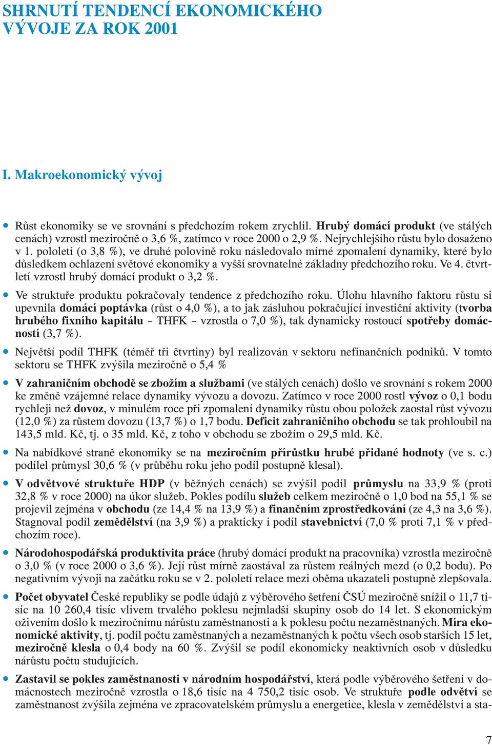pololetí (o 3,8 %), ve druhé polovině roku následovalo mírné zpomalení dynamiky, které bylo důsledkem ochlazení světové ekonomiky a vyšší srovnatelné základny předchozího roku. Ve 4.