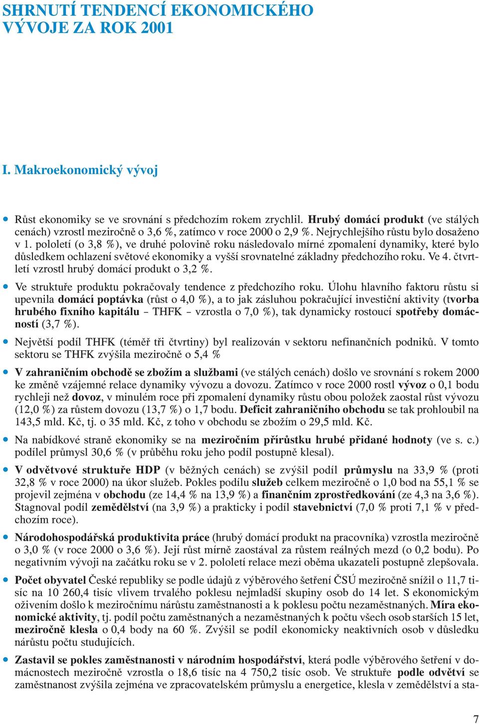 pololetí (o 3,8 %), ve druhé polovině roku následovalo mírné zpomalení dynamiky, které bylo důsledkem ochlazení světové ekonomiky a vyšší srovnatelné základny předchozího roku. Ve 4.