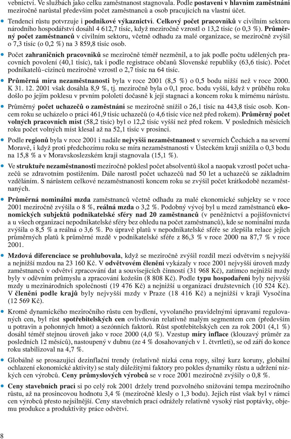 Průměrný počet zaměstnanců v civilním sektoru, včetně odhadu za malé organizace, se meziročně zvýšil o 7,3 tisíc (o 0,2 %) na 3 859,8 tisíc osob.