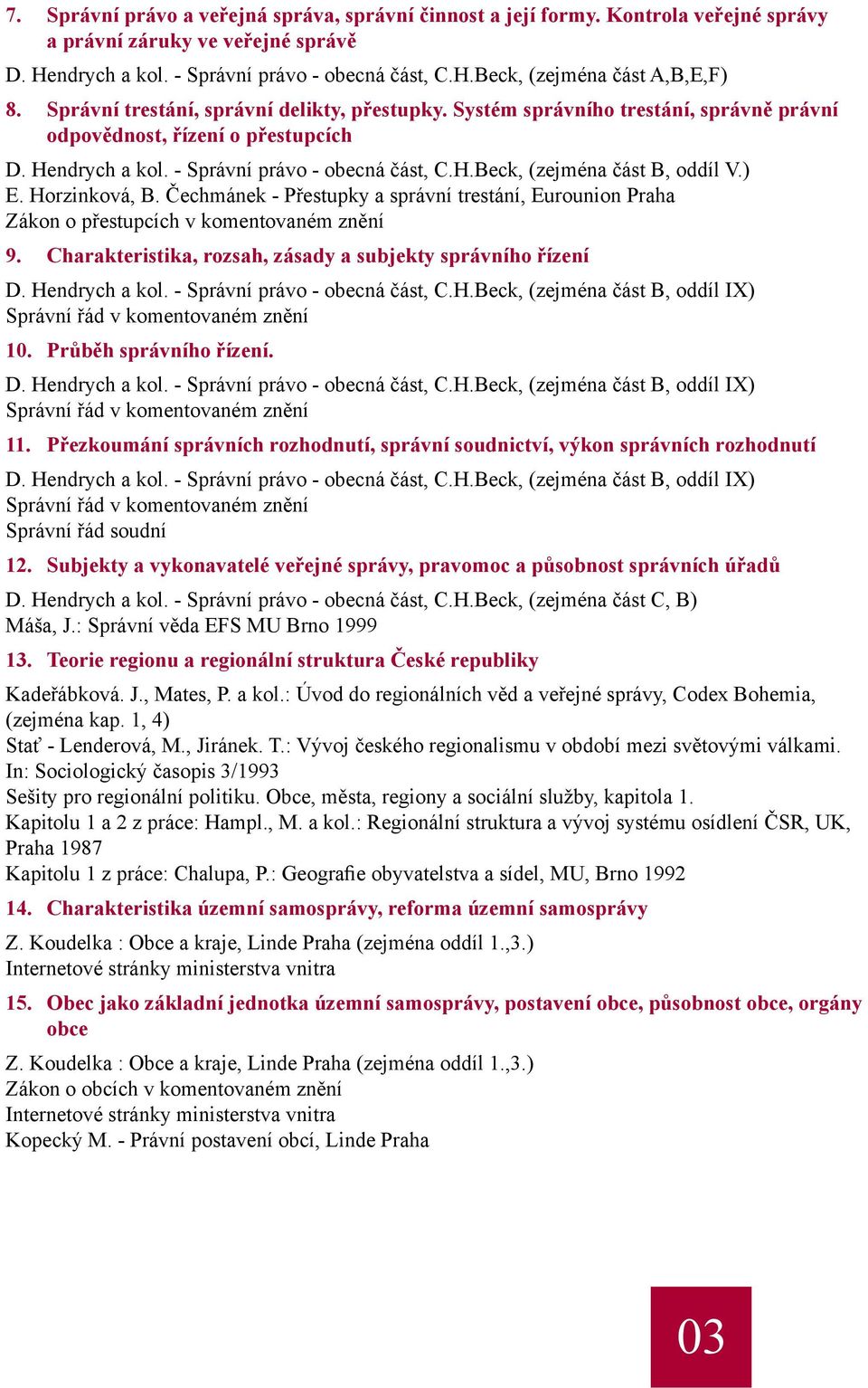 ) E. Horzinková, B. Čechmánek - Přestupky a správní trestání, Eurounion Praha Zákon o přestupcích v komentovaném znění 9. Charakteristika, rozsah, zásady a subjekty správního řízení D. Hendrych a kol.