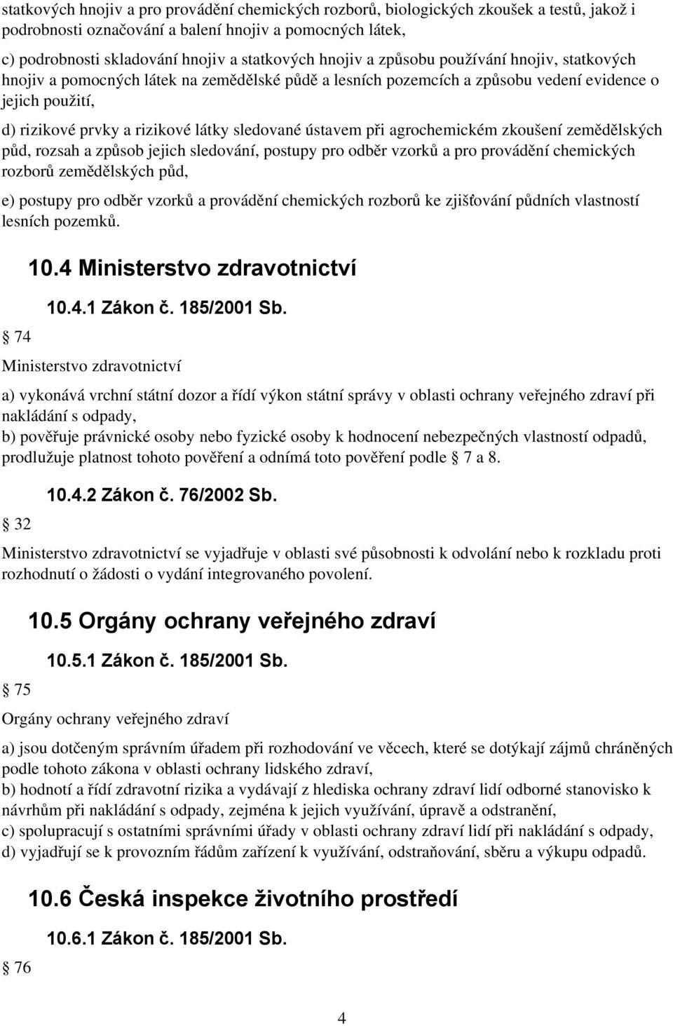 ústavem při agrochemickém zkoušení zemědělských půd, rozsah a způsob jejich sledování, postupy pro odběr vzorků a pro provádění chemických rozborů zemědělských půd, e) postupy pro odběr vzorků a