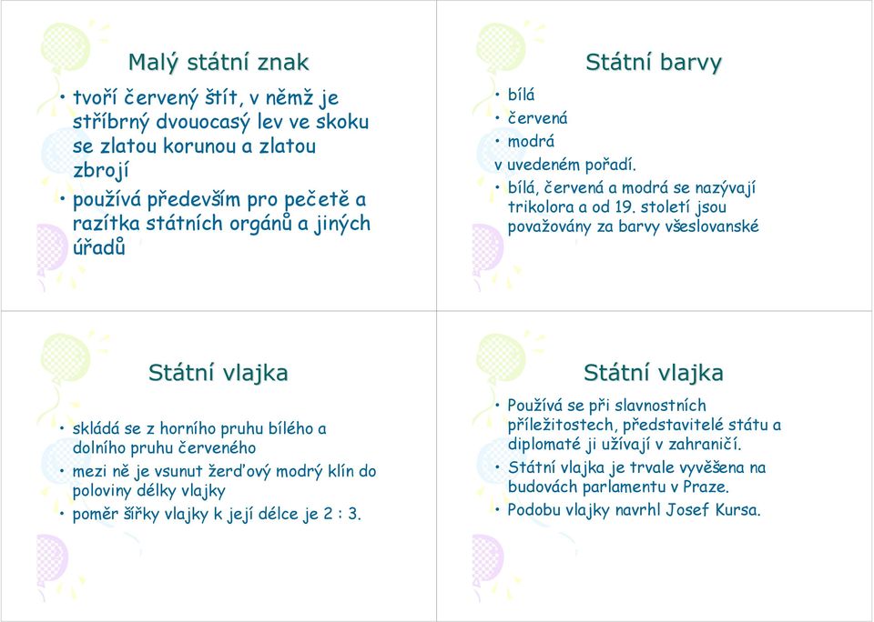 století jsou považovány za barvy všeslovanské tní vlajka skládá se z horního pruhu bílého a dolního pruhu červeného mezi ně je vsunut žerďový modrý klín do poloviny délky vlajky