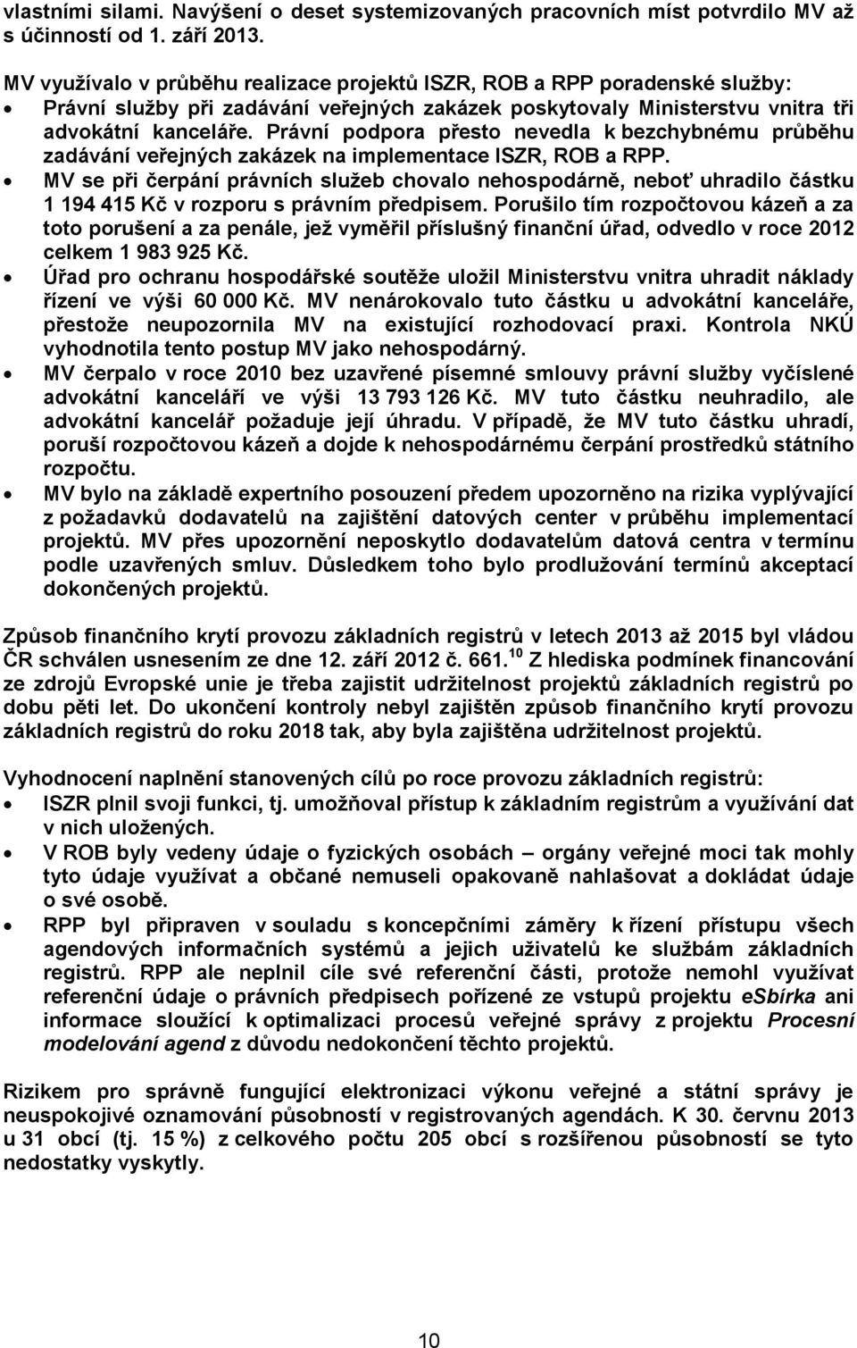 Právní podpora přesto nevedla k bezchybnému průběhu zadávání veřejných zakázek na implementace ISZR, ROB a RPP.