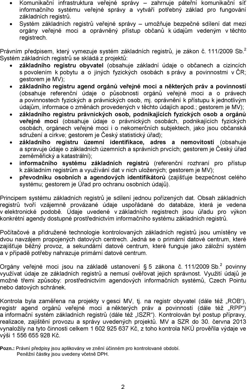 Právním předpisem, který vymezuje systém základních registrů, je zákon č. 111/2009 Sb.