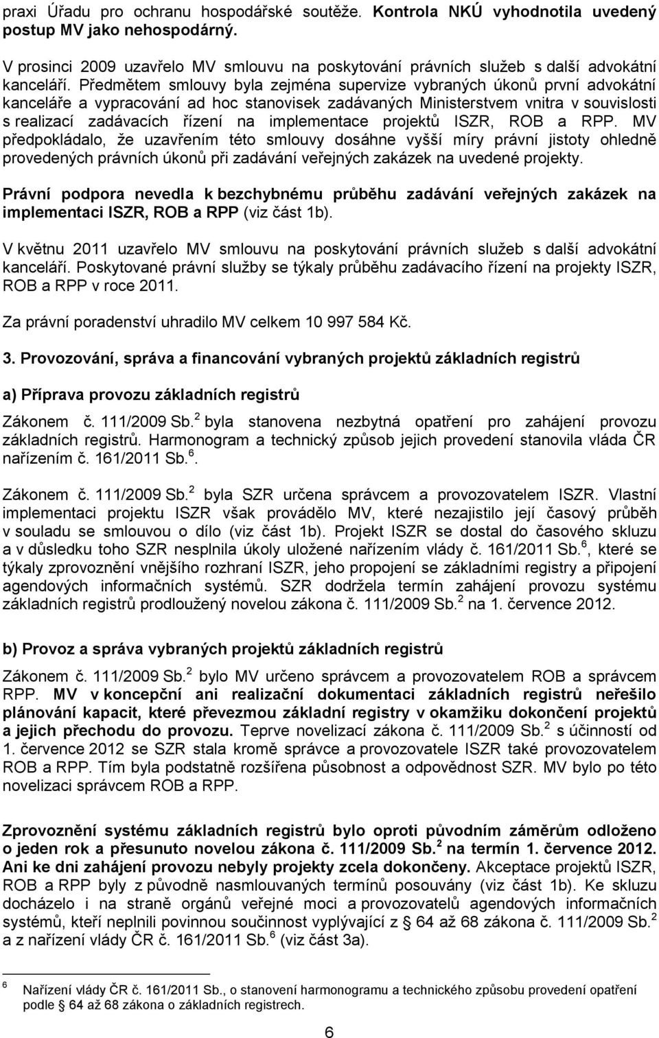 Předmětem smlouvy byla zejména supervize vybraných úkonů první advokátní kanceláře a vypracování ad hoc stanovisek zadávaných Ministerstvem vnitra v souvislosti s realizací zadávacích řízení na