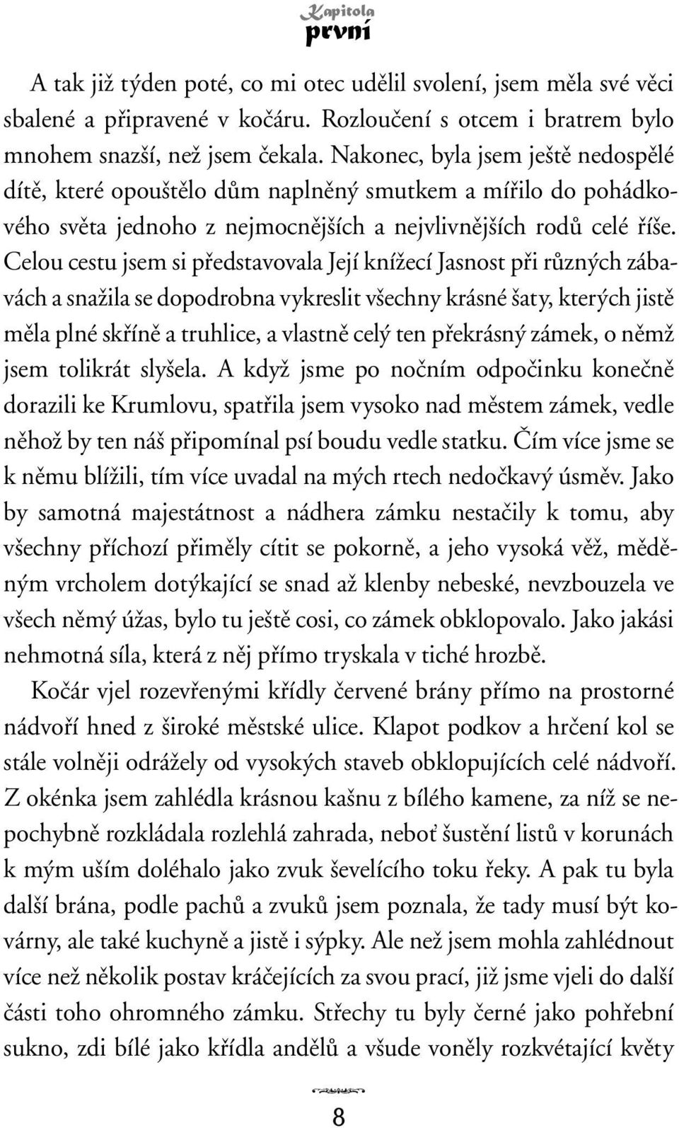 Celou cestu jsem si pfiedstavovala Její kníïecí Jasnost pfii rûzn ch zábavách a snaïila se dopodrobna vykreslit v echny krásné aty, kter ch jistû mûla plné skfiínû a truhlice, a vlastnû cel ten