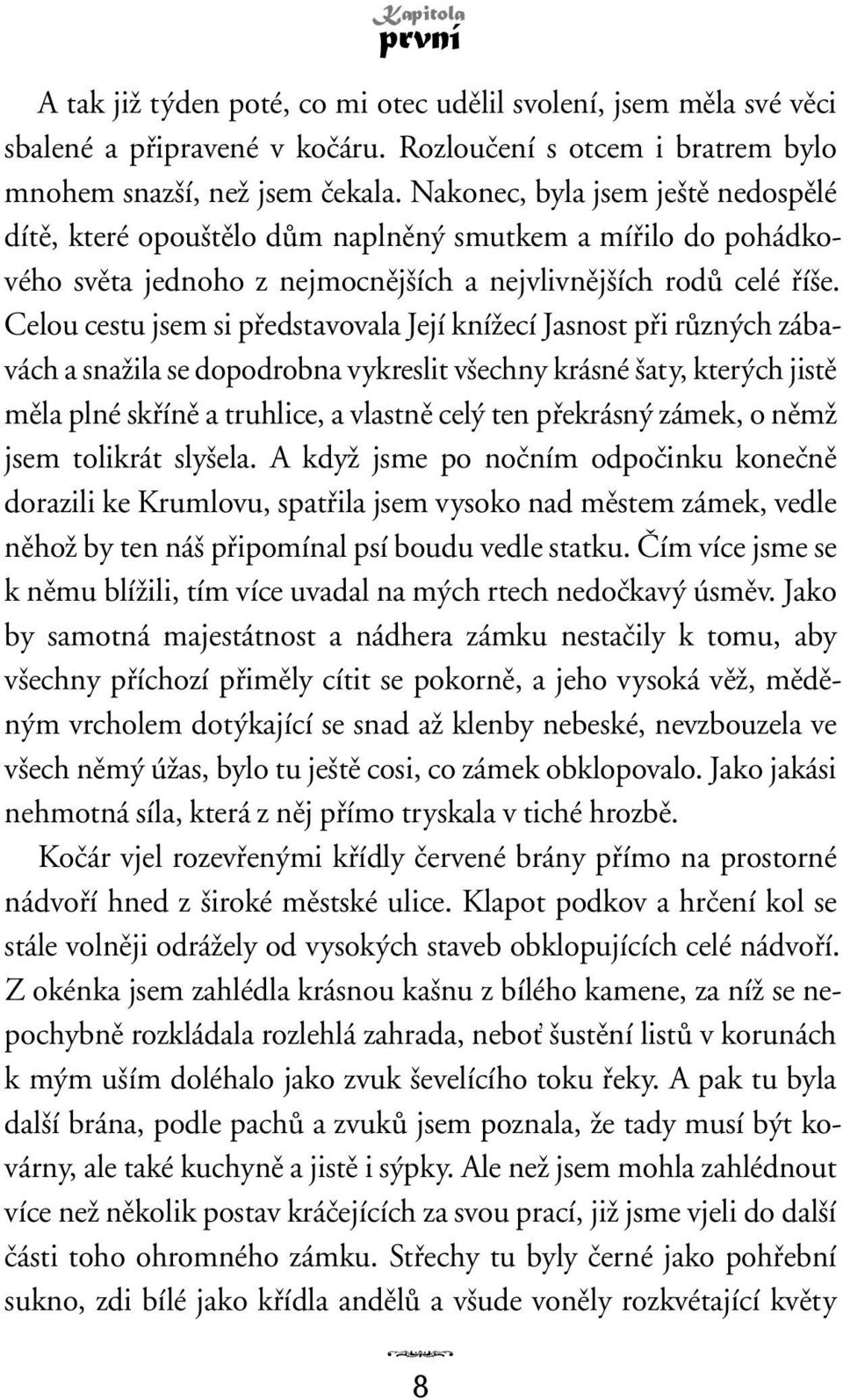 Celou cestu jsem si pfiedstavovala Její kníïecí Jasnost pfii rûzn ch zábavách a snaïila se dopodrobna vykreslit v echny krásné aty, kter ch jistû mûla plné skfiínû a truhlice, a vlastnû cel ten