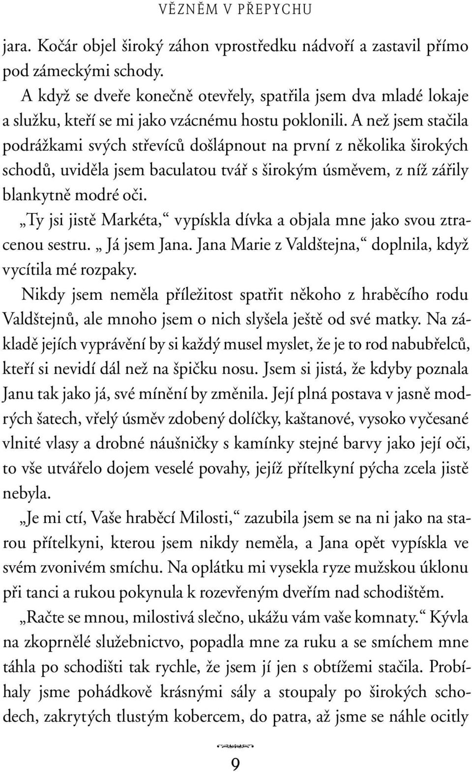 A neï jsem staãila podráïkami sv ch stfievícû do lápnout na z nûkolika irok ch schodû, uvidûla jsem baculatou tváfi s irok m úsmûvem, z níï záfiily blankytnû modré oãi.