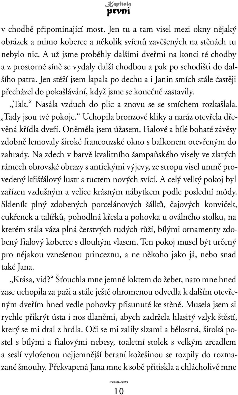 Jen stûïí jsem lapala po dechu a i Janin smích stále ãastûji pfiecházel do poka lávání, kdyï jsme se koneãnû zastavily. Tak. Nasála vzduch do plic a znovu se se smíchem rozka lala.