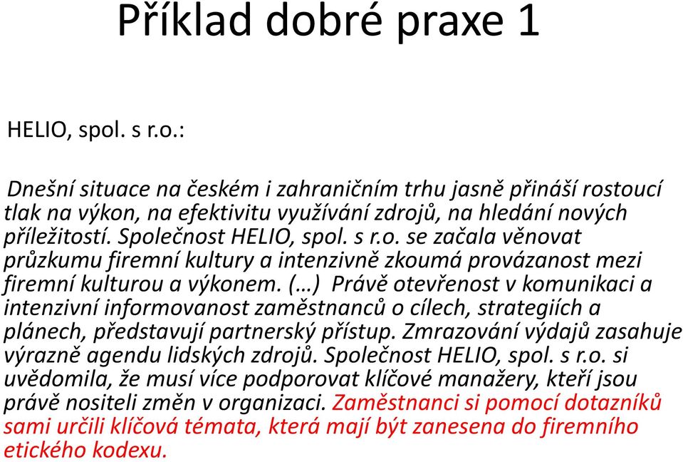 ( ) Právě otevřenost v komunikaci a intenzivní informovanost zaměstnanců o cílech, strategiích a plánech, představují partnerský přístup.