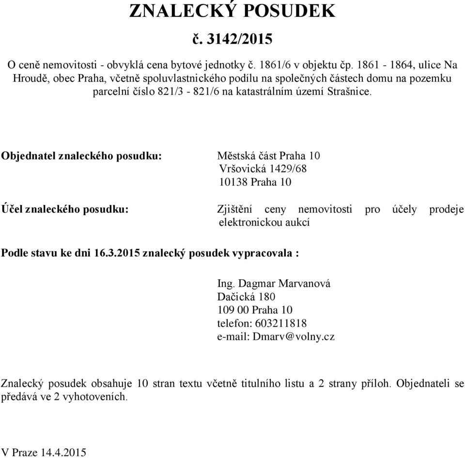 Objednatel znaleckého posudku: Městská část Praha 10 Vršovická 1429/68 10138 Praha 10 Účel znaleckého posudku: Zjištění ceny nemovitosti pro účely prodeje elektronickou aukcí Podle
