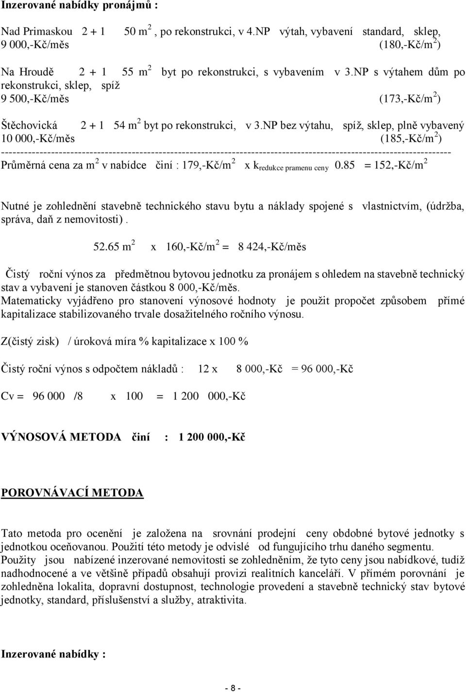 NP s výtahem dům po rekonstrukci, sklep, spíž 9 500,-Kč/měs (173,-Kč/m 2 ) Štěchovická 2 + 1 54 m 2 byt po rekonstrukci, v 3.