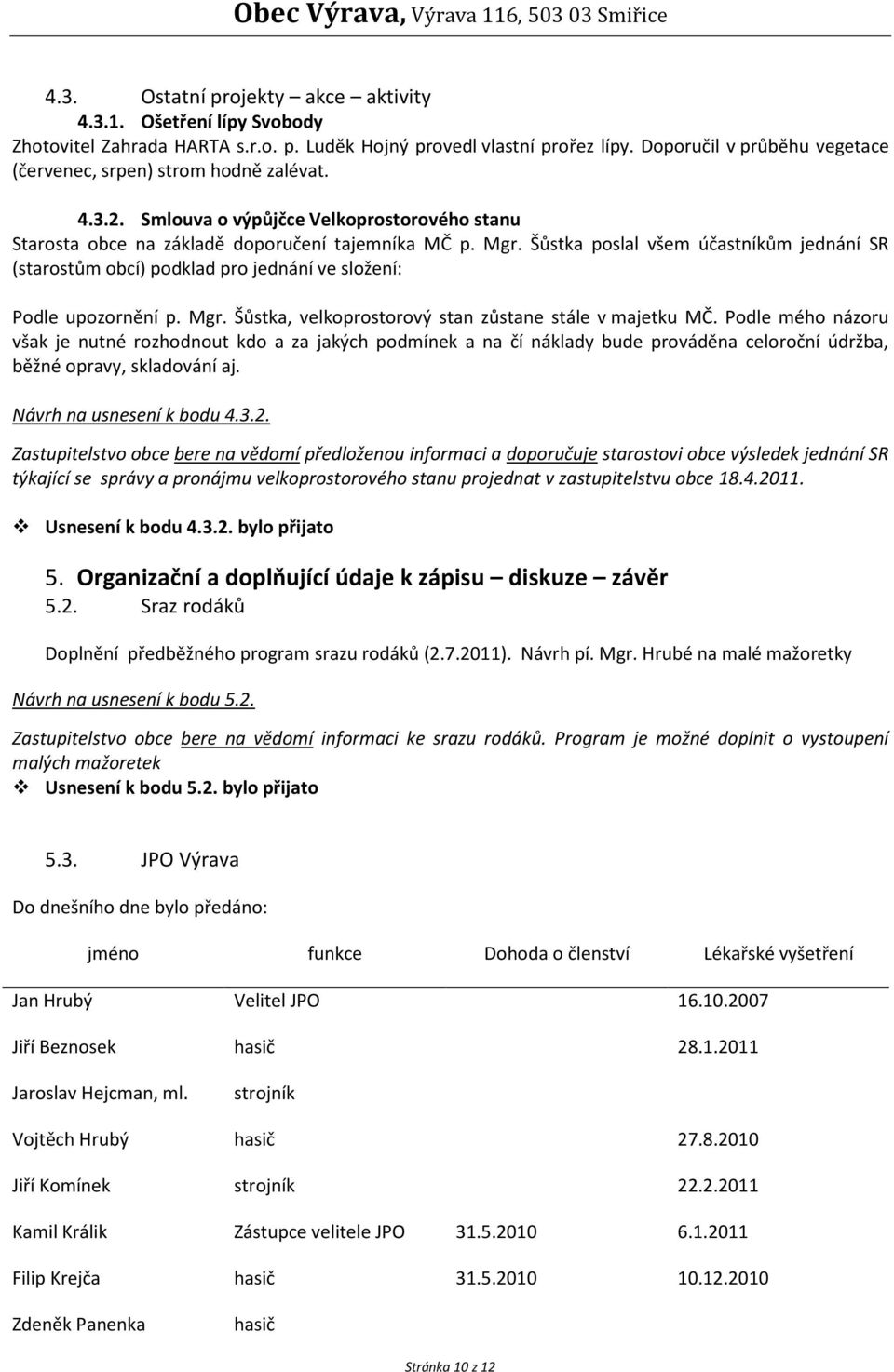 Šůstka poslal všem účastníkům jednání SR (starostům obcí) podklad pro jednání ve složení: Podle upozornění p. Mgr. Šůstka, velkoprostorový stan zůstane stále v majetku MČ.