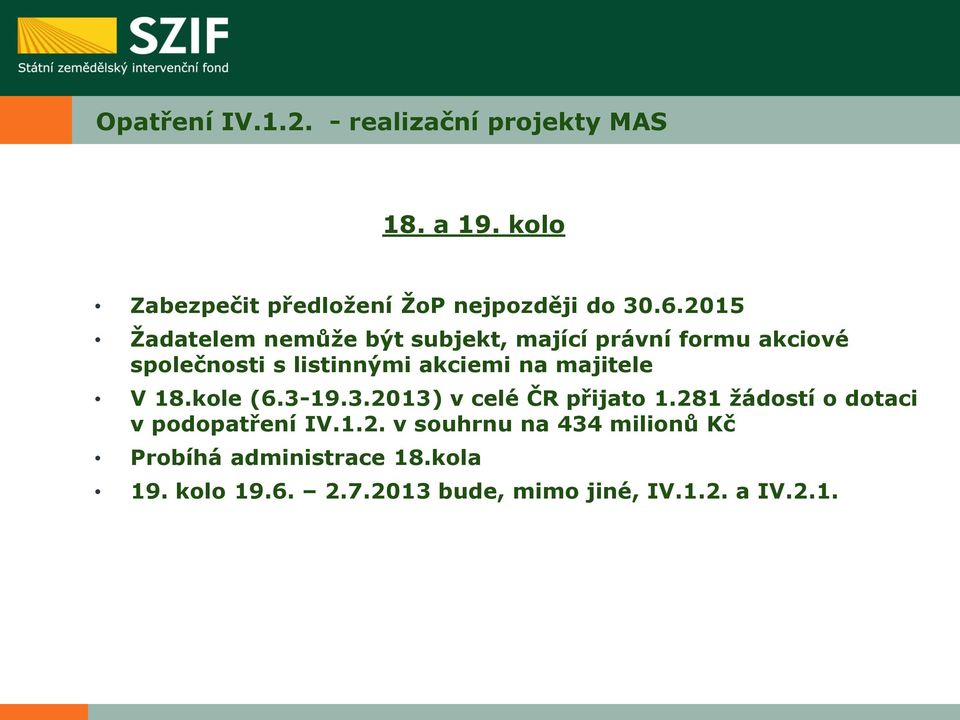 majitele V 18.kole (6.3-19.3.2013) v celé ČR přijato 1.281 žádostí o dotaci v podopatření IV.1.2. v souhrnu na 434 milionů Kč Probíhá administrace 18.