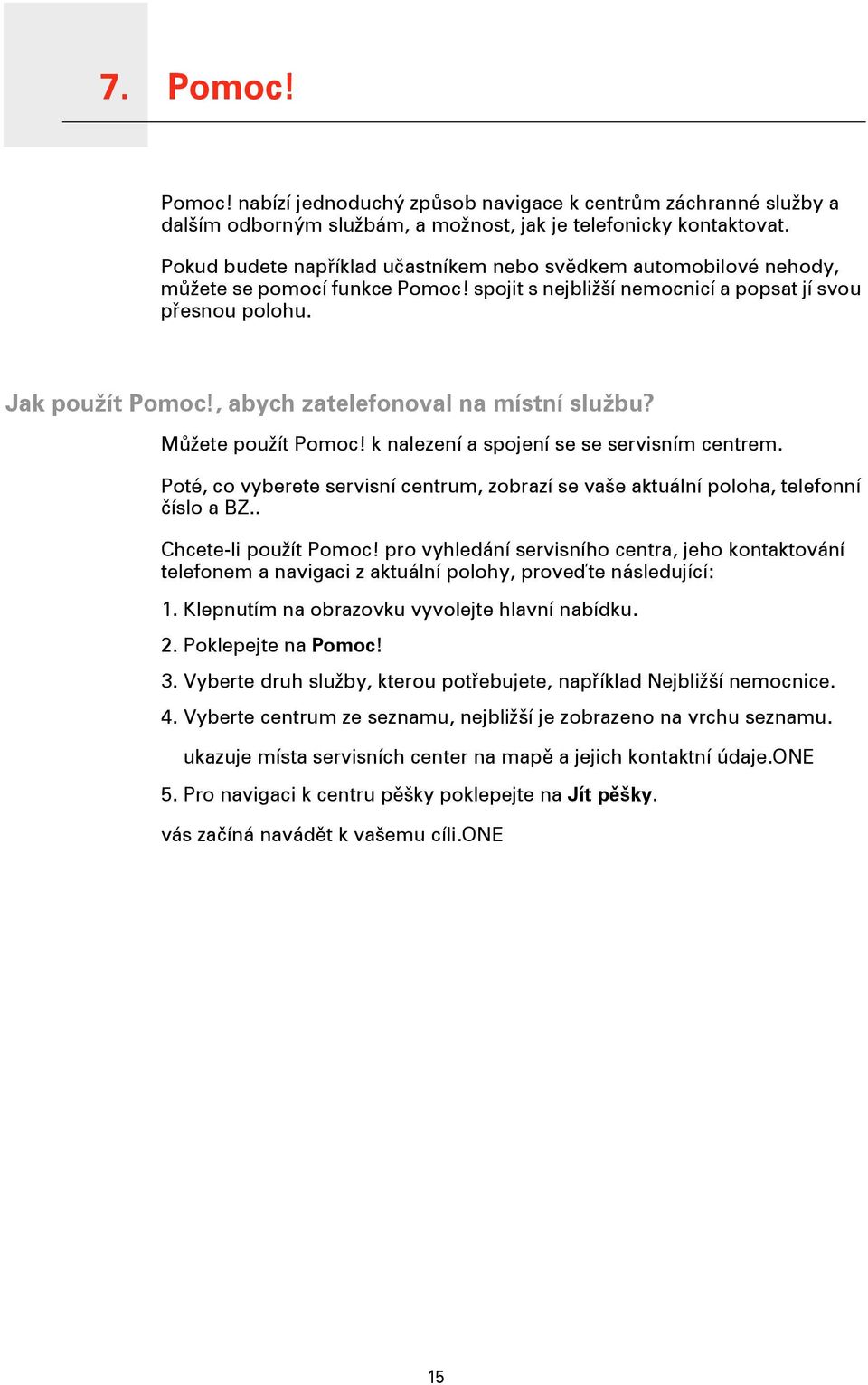 , abych zatelefonoval na místní službu? Můžete použít Pomoc! k nalezení a spojení se se servisním centrem. Poté, co vyberete servisní centrum, zobrazí se vaše aktuální poloha, telefonní číslo a BZ.